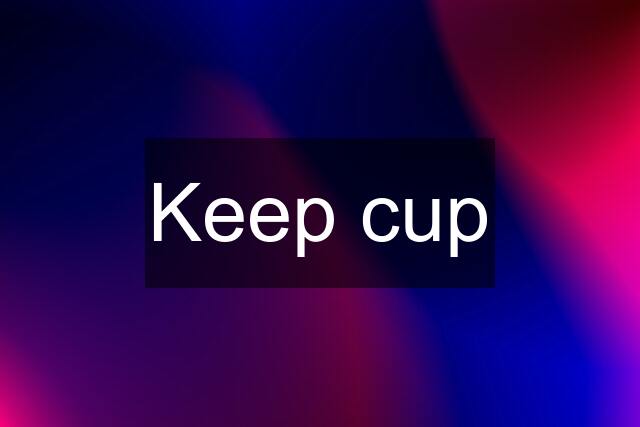 Keep cup