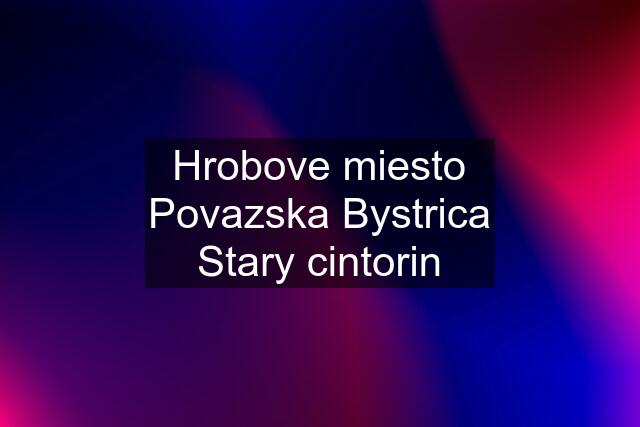 Hrobove miesto Povazska Bystrica Stary cintorin