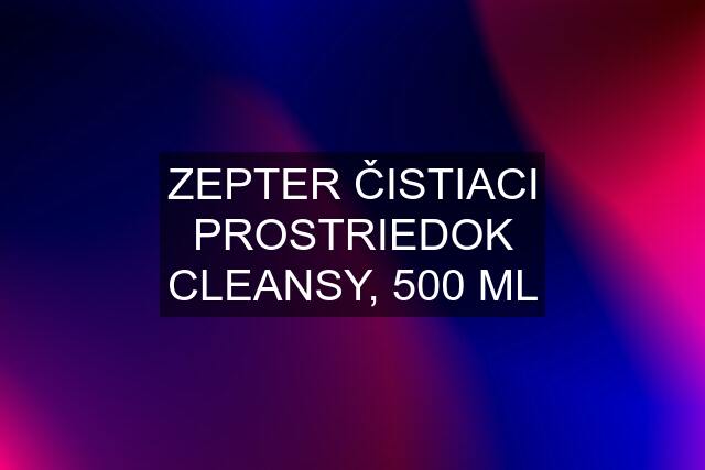 ZEPTER ČISTIACI PROSTRIEDOK CLEANSY, 500 ML