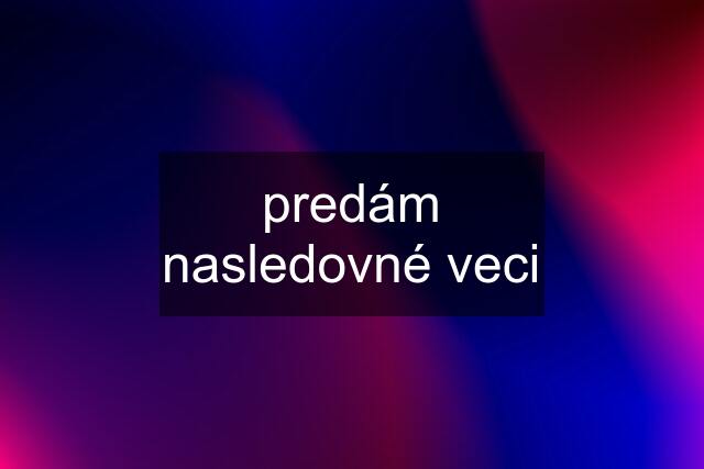 predám nasledovné veci