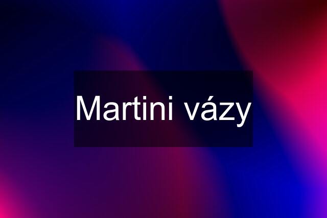 Martini vázy