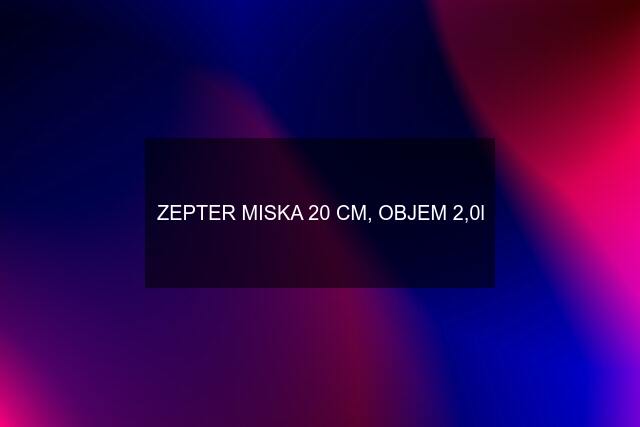 ZEPTER MISKA 20 CM, OBJEM 2,0l