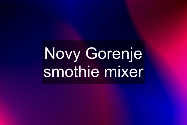 Novy Gorenje smothie mixer