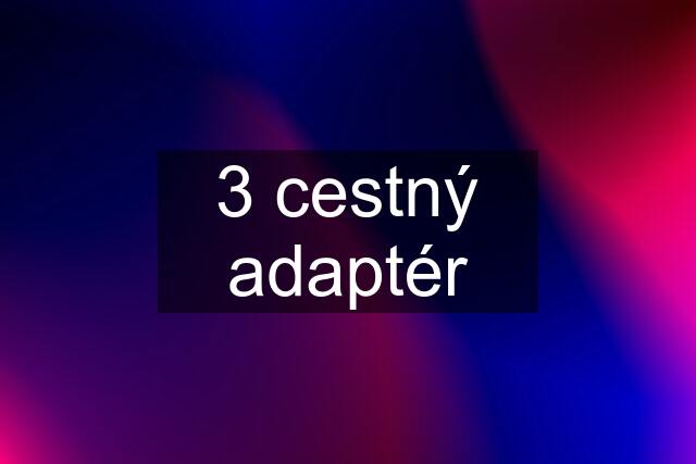 3 cestný adaptér