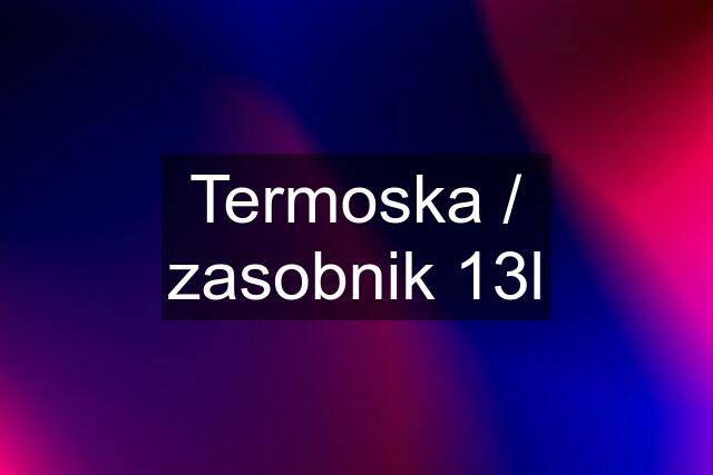 Termoska / zasobnik 13l