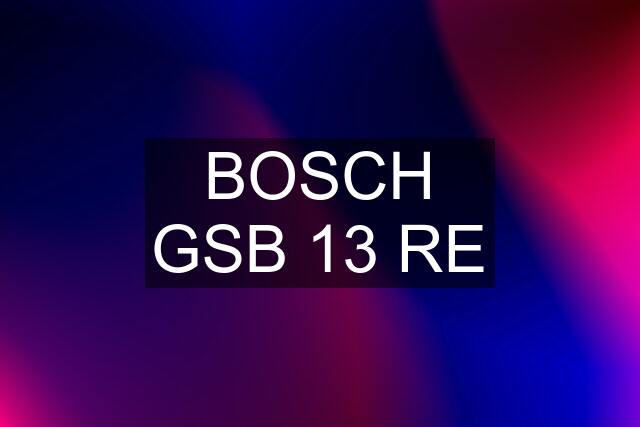 BOSCH GSB 13 RE