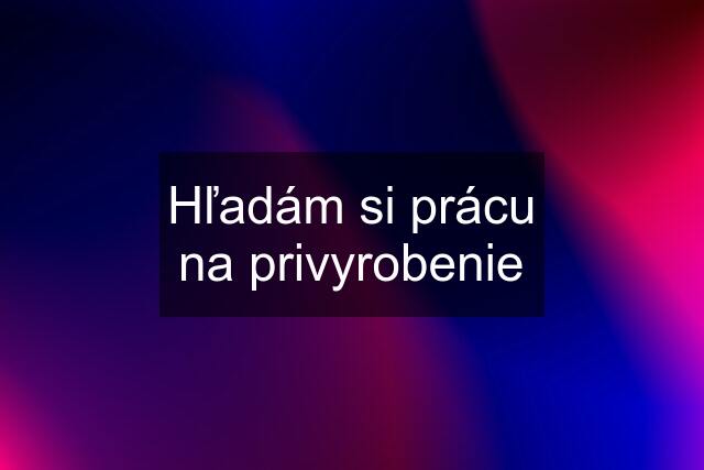 Hľadám si prácu na privyrobenie