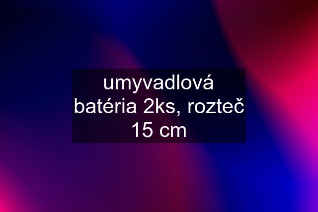 umyvadlová batéria 2ks, rozteč 15 cm