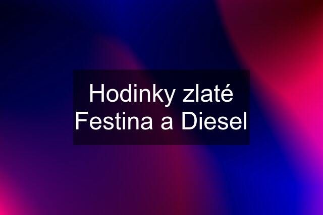 Hodinky zlaté Festina a Diesel