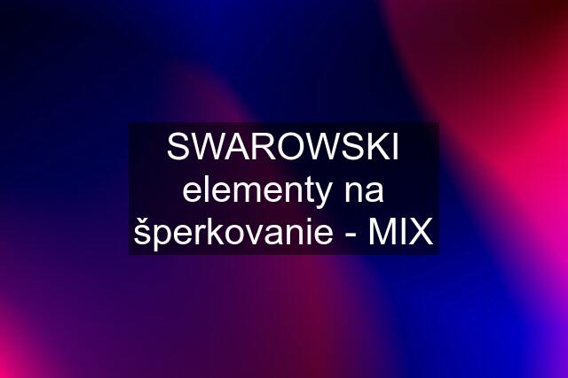 SWAROWSKI elementy na šperkovanie - MIX