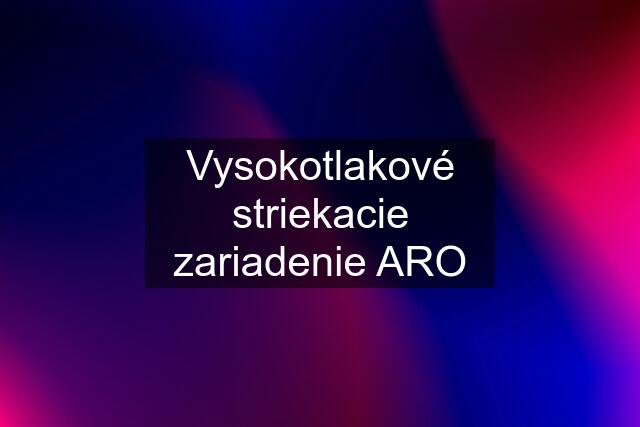 Vysokotlakové striekacie zariadenie ARO