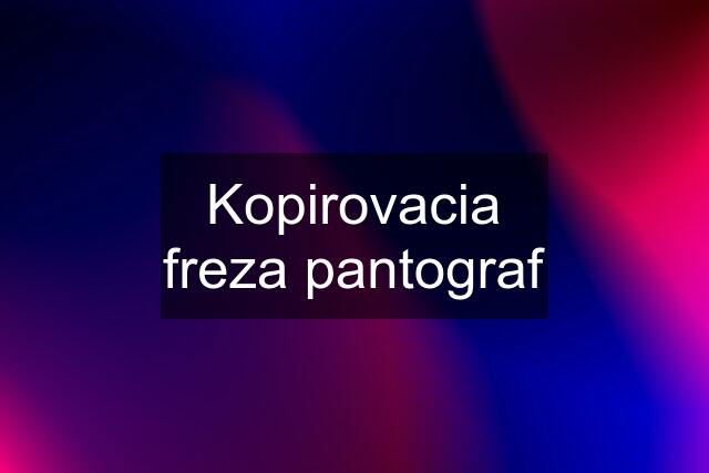 Kopirovacia freza pantograf