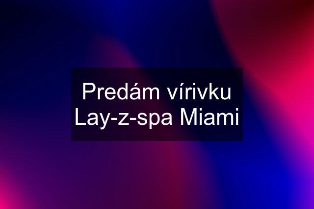 Predám vírivku Lay-z-spa Miami