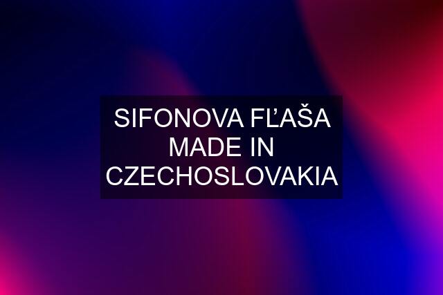 SIFONOVA FĽAŠA MADE IN CZECHOSLOVAKIA