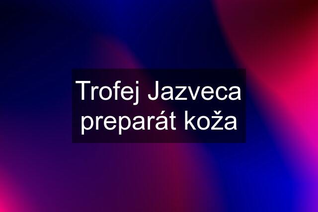 Trofej Jazveca preparát koža