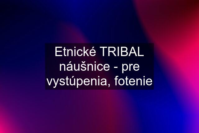 Etnické TRIBAL náušnice - pre vystúpenia, fotenie