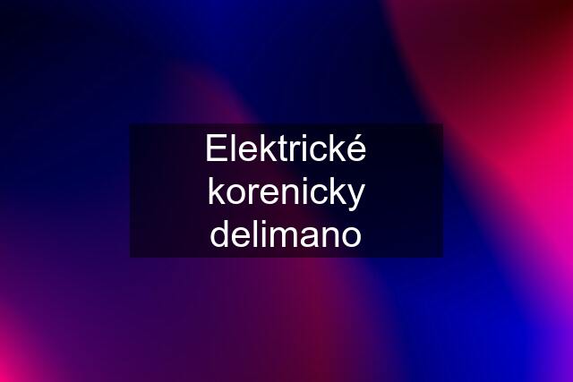 Elektrické korenicky delimano