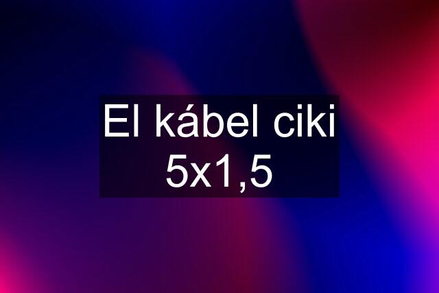 El kábel ciki 5x1,5