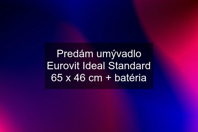 Predám umývadlo Eurovit Ideal Standard 65 x 46 cm + batéria