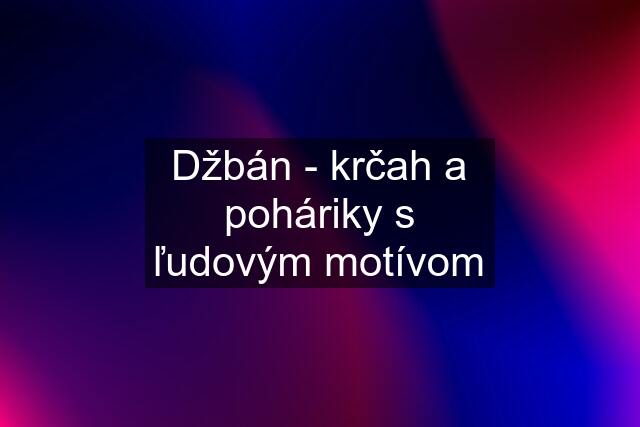 Džbán - krčah a poháriky s ľudovým motívom