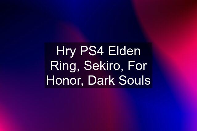 Hry PS4 Elden Ring, Sekiro, For Honor, Dark Souls