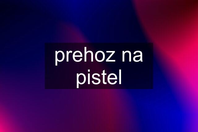 prehoz na pistel