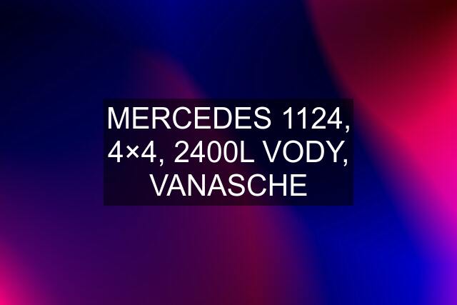 MERCEDES 1124, 4×4, 2400L VODY, VANASCHE