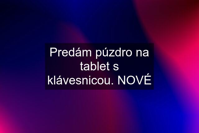 Predám púzdro na tablet s klávesnicou. NOVÉ