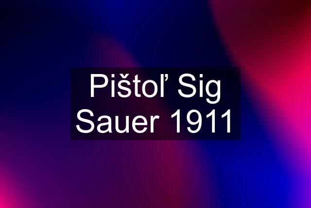 Pištoľ Sig Sauer 1911