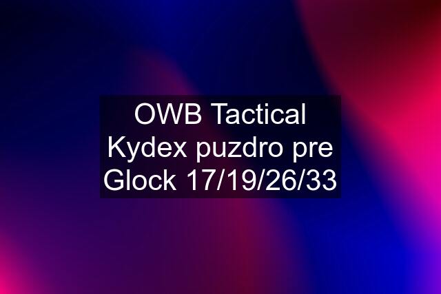 OWB Tactical Kydex puzdro pre Glock 17/19/26/33