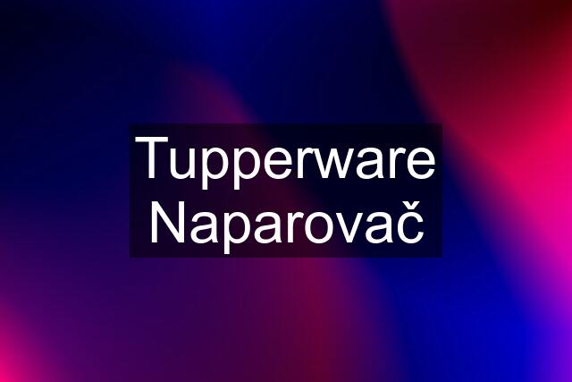 Tupperware Naparovač