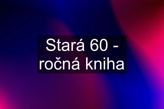 Stará 60 - ročná kniha