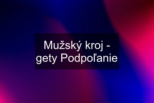 Mužský kroj - gety Podpoľanie