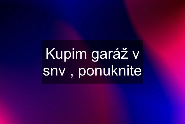 Kupim garáž v snv , ponuknite