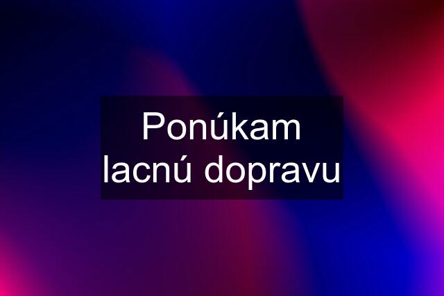 Ponúkam lacnú dopravu