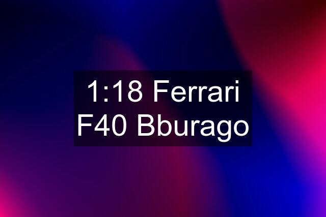 1:18 Ferrari F40 Bburago