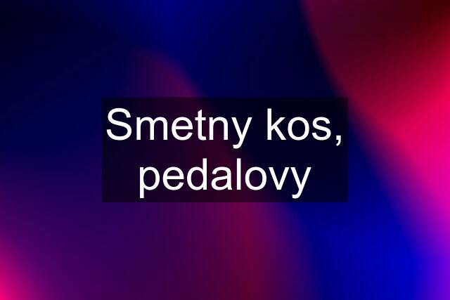 Smetny kos, pedalovy