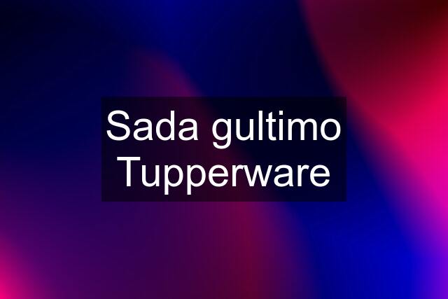 Sada gultimo Tupperware