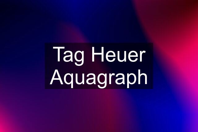 Tag Heuer Aquagraph