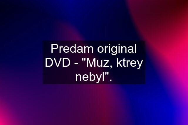 Predam original DVD - "Muz, ktrey nebyl".