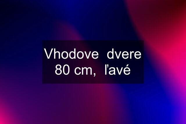 Vhodove  dvere 80 cm,  ľavé