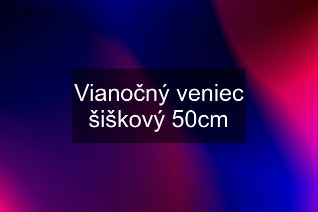 Vianočný veniec šiškový 50cm