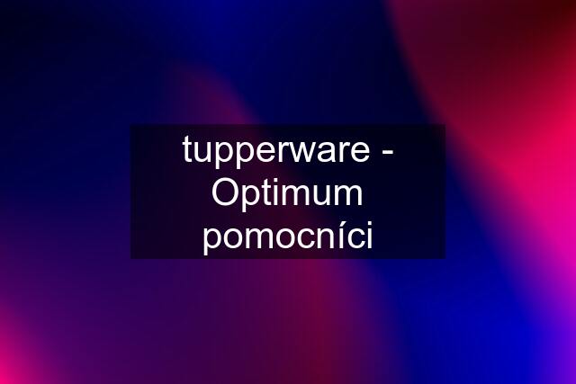 tupperware - Optimum pomocníci