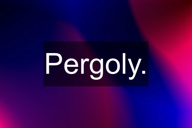 Pergoly.