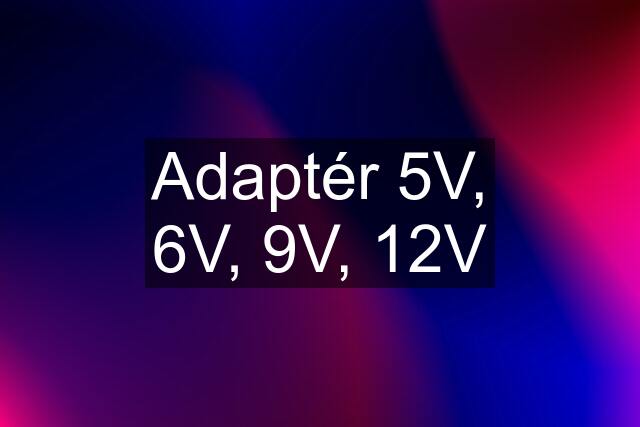 Adaptér 5V, 6V, 9V, 12V