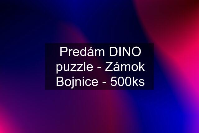 Predám DINO puzzle - Zámok Bojnice - 500ks
