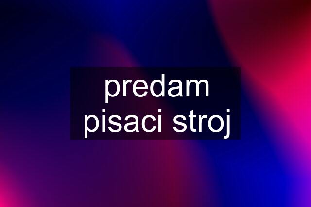 predam pisaci stroj