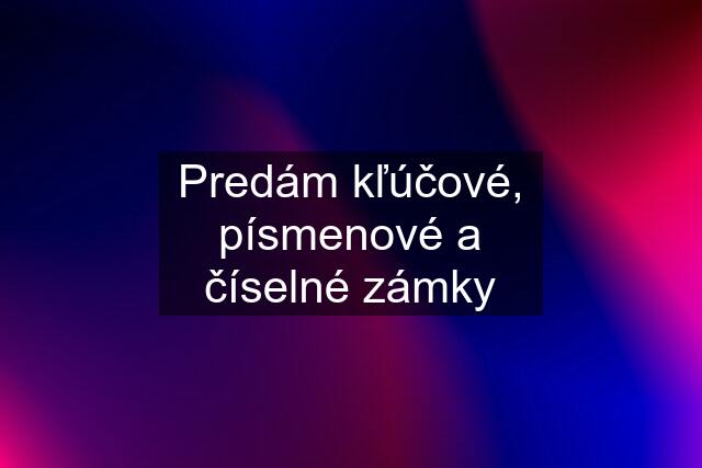 Predám kľúčové, písmenové a číselné zámky