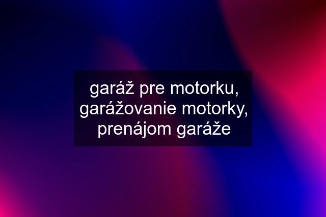 garáž pre motorku, garážovanie motorky, prenájom garáže