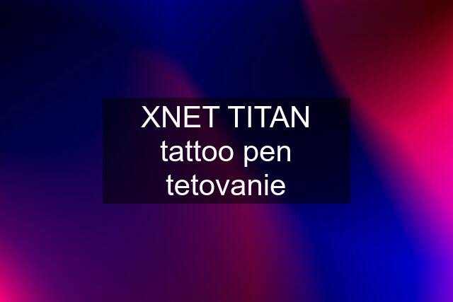 XNET TITAN tattoo pen tetovanie